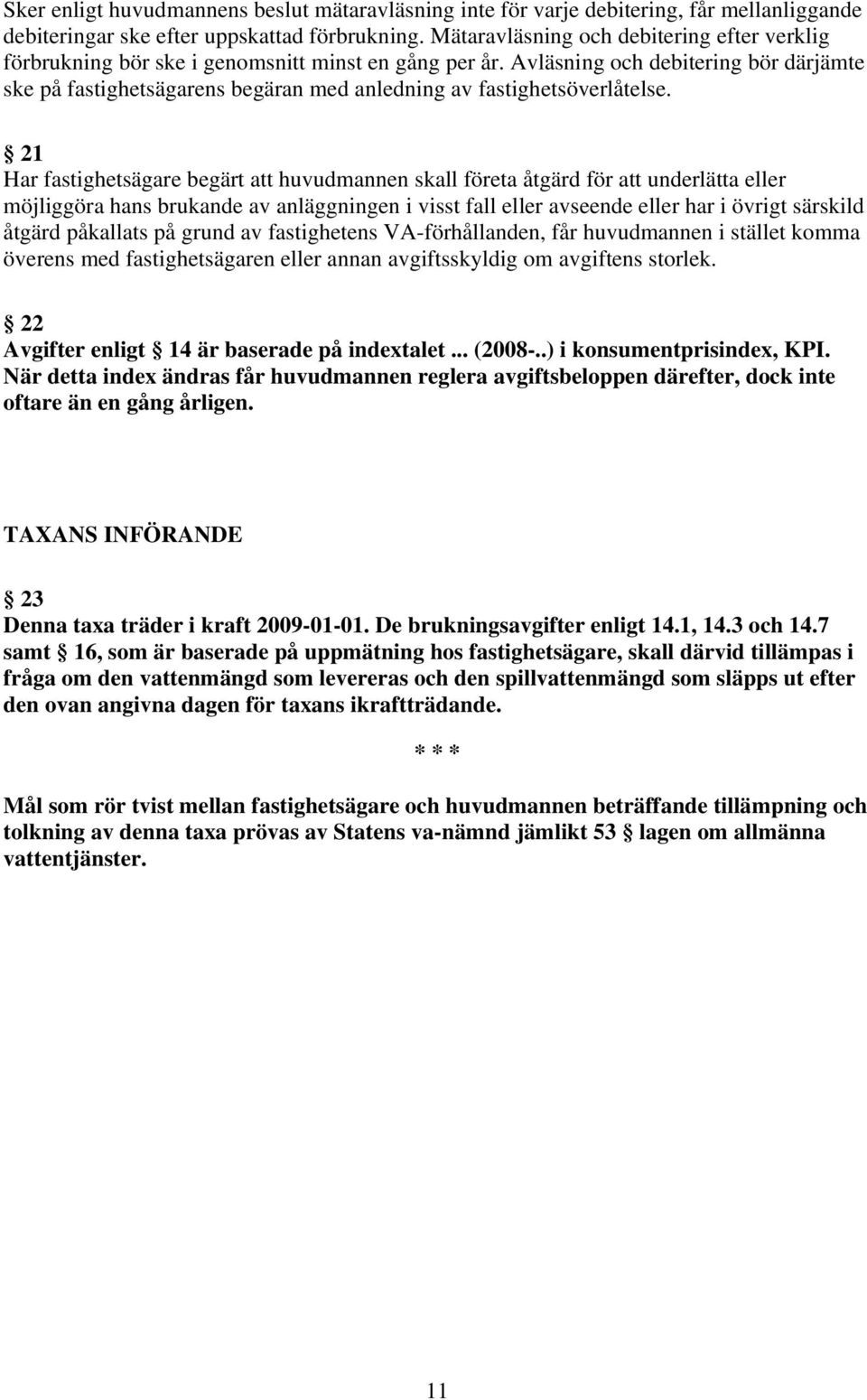 Avläsning och debitering bör därjämte ske på fastighetsägarens begäran med anledning av fastighetsöverlåtelse.