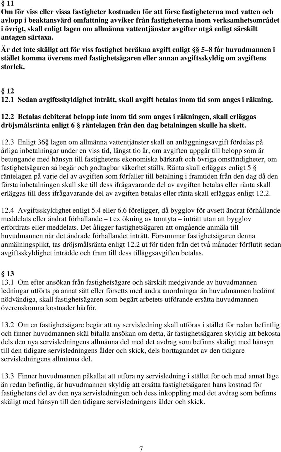 Är det inte skäligt att för viss fastighet beräkna avgift enligt 5 8 får huvudmannen i stället komma överens med fastighetsägaren eller annan avgiftsskyldig om avgiftens storlek. 12 12.