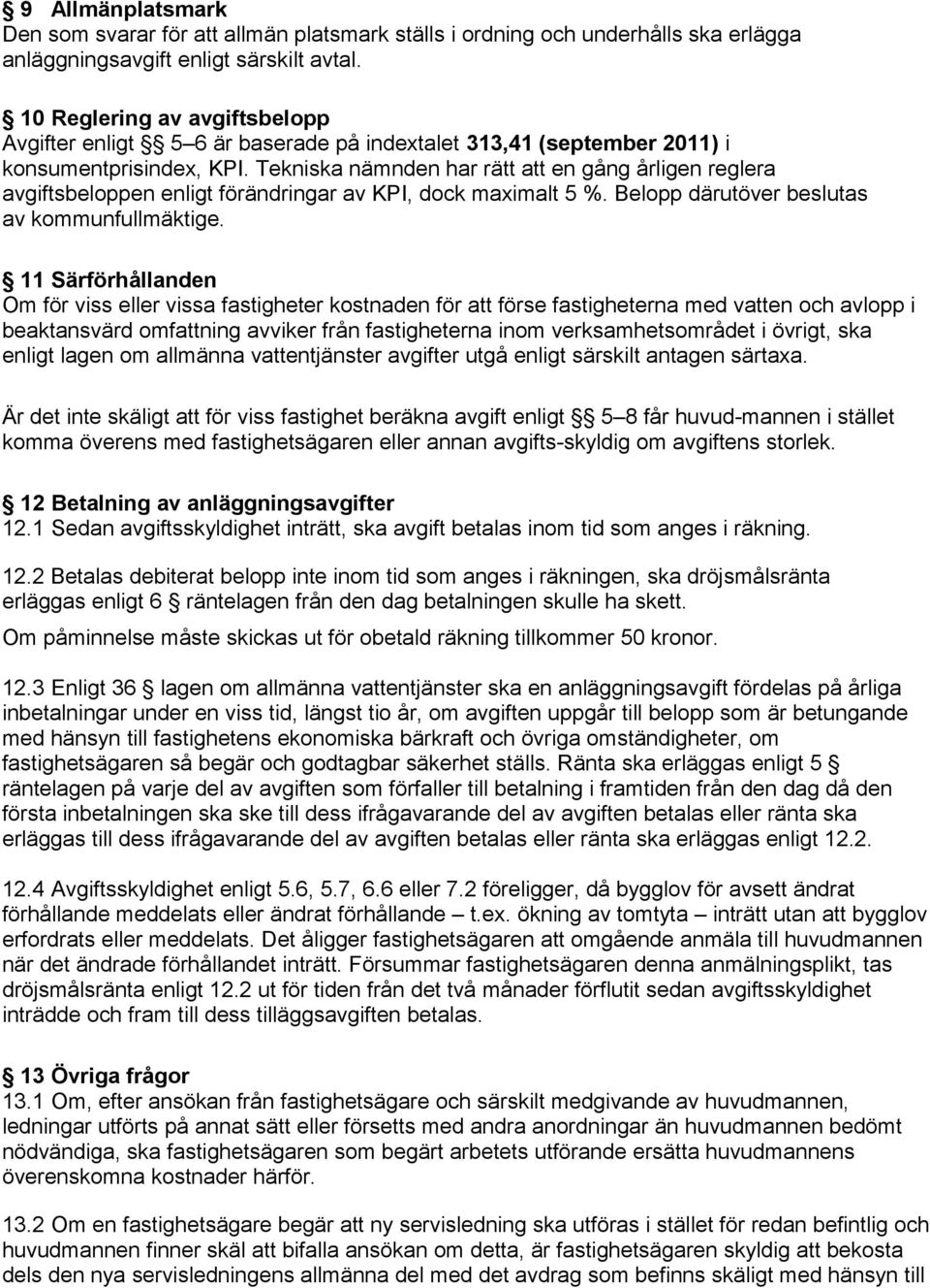 Tekniska nämnden har rätt att en gång årligen reglera avgiftsbeloppen enligt förändringar av KPI, dock maximalt 5 %. Belopp därutöver beslutas av kommunfullmäktige.