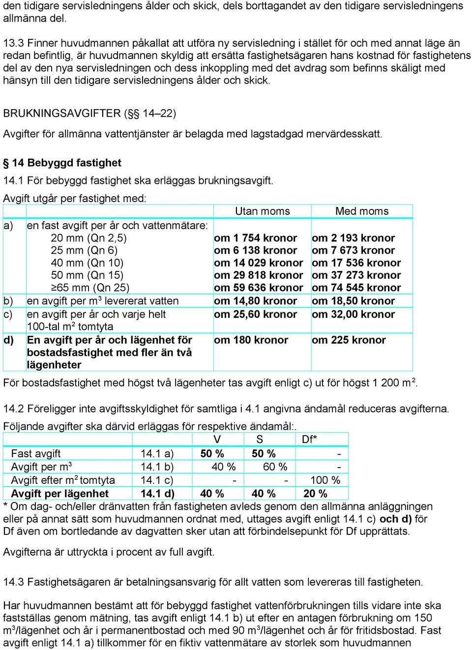den nya servisledningen och dess inkoppling med det avdrag som befinns skäligt med hänsyn till den tidigare servisledningens ålder och skick.