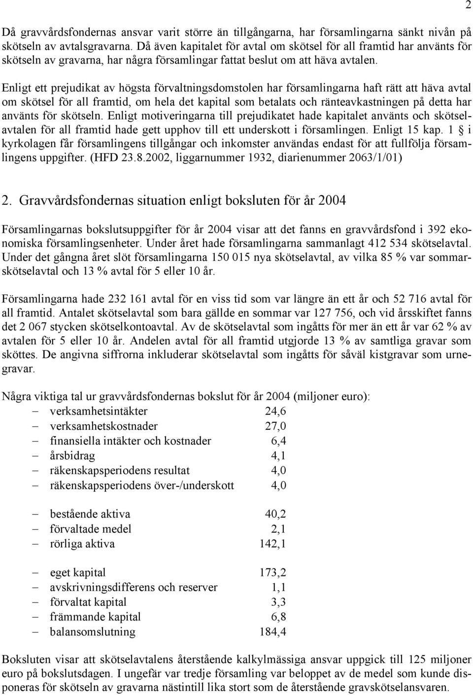Enligt ett prejudikat av högsta förvaltningsdomstolen har församlingarna haft rätt att häva avtal om skötsel för all framtid, om hela det kapital som betalats och ränteavkastningen på detta har