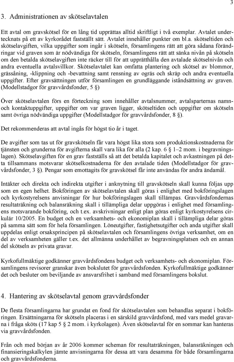 församlingens rätt att sänka nivån på skötseln om den betalda skötselavgiften inte räcker till för att upprätthålla den avtalade skötselnivån och andra eventuella avtalsvillkor.
