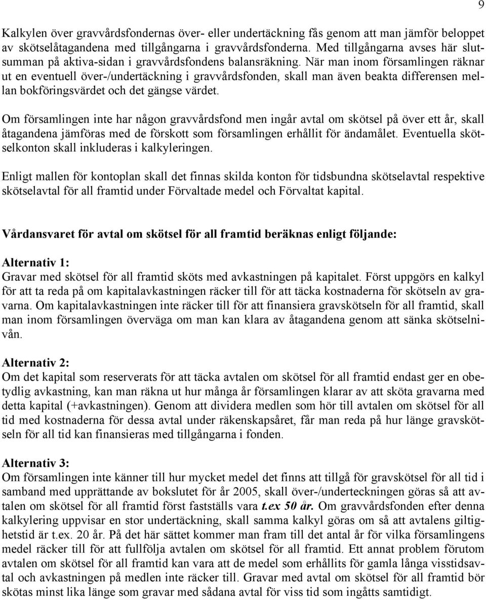 När man inom församlingen räknar ut en eventuell över-/undertäckning i gravvårdsfonden, skall man även beakta differensen mellan bokföringsvärdet och det gängse värdet.