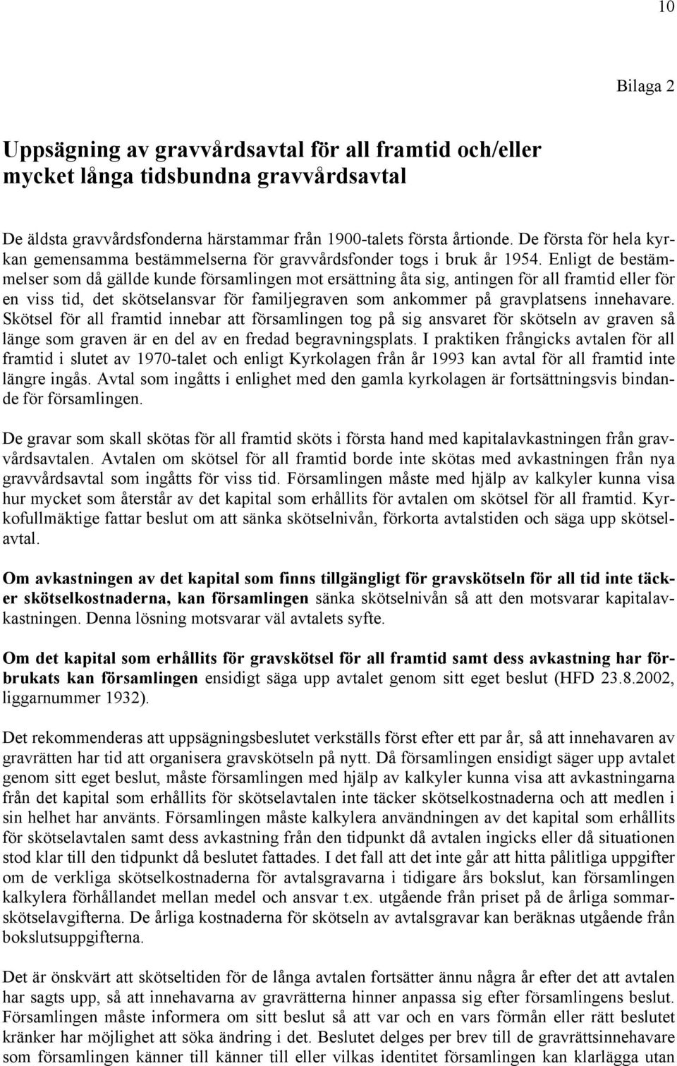 Enligt de bestämmelser som då gällde kunde församlingen mot ersättning åta sig, antingen för all framtid eller för en viss tid, det skötselansvar för familjegraven som ankommer på gravplatsens