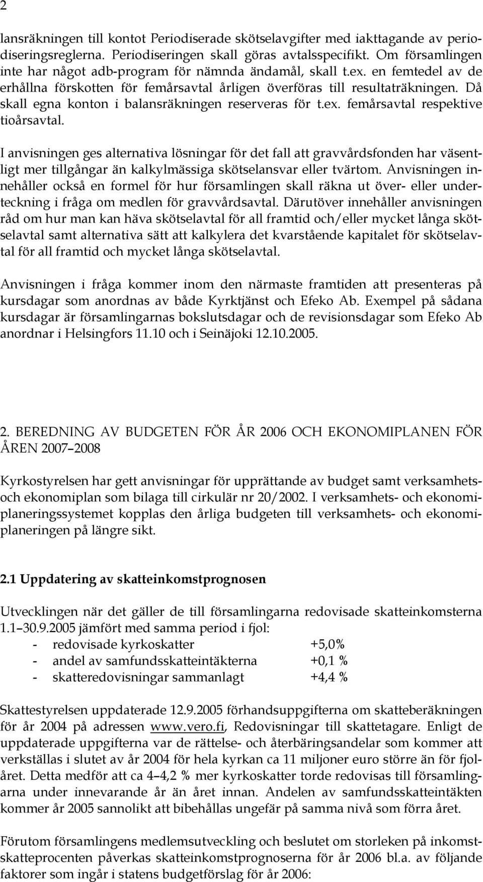 Då skall egna konton i balansräkningen reserveras för t.ex. femårsavtal respektive tioårsavtal.