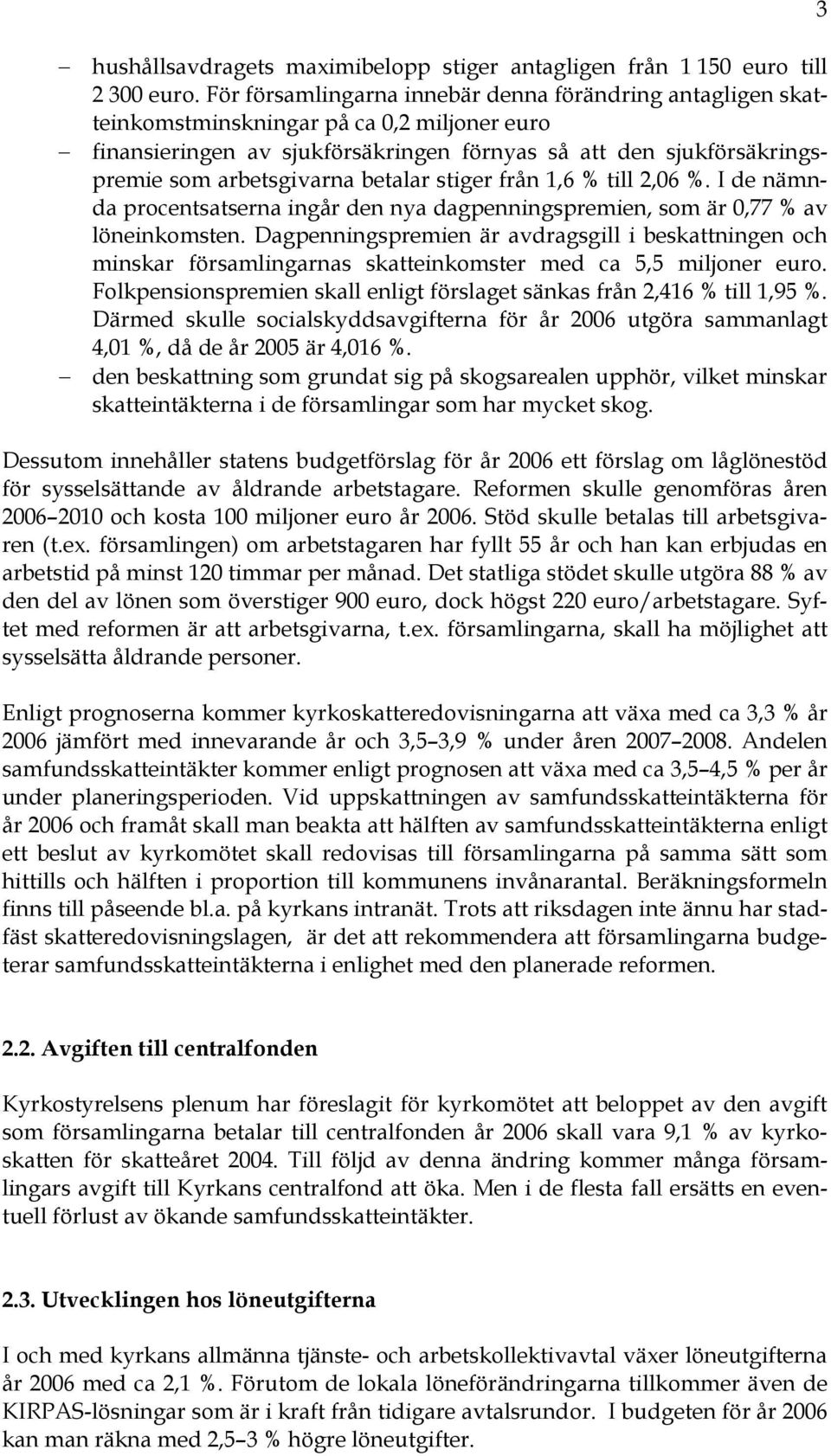 betalar stiger från 1,6 % till 2,06 %. I de nämnda procentsatserna ingår den nya dagpenningspremien, som är 0,77 % av löneinkomsten.