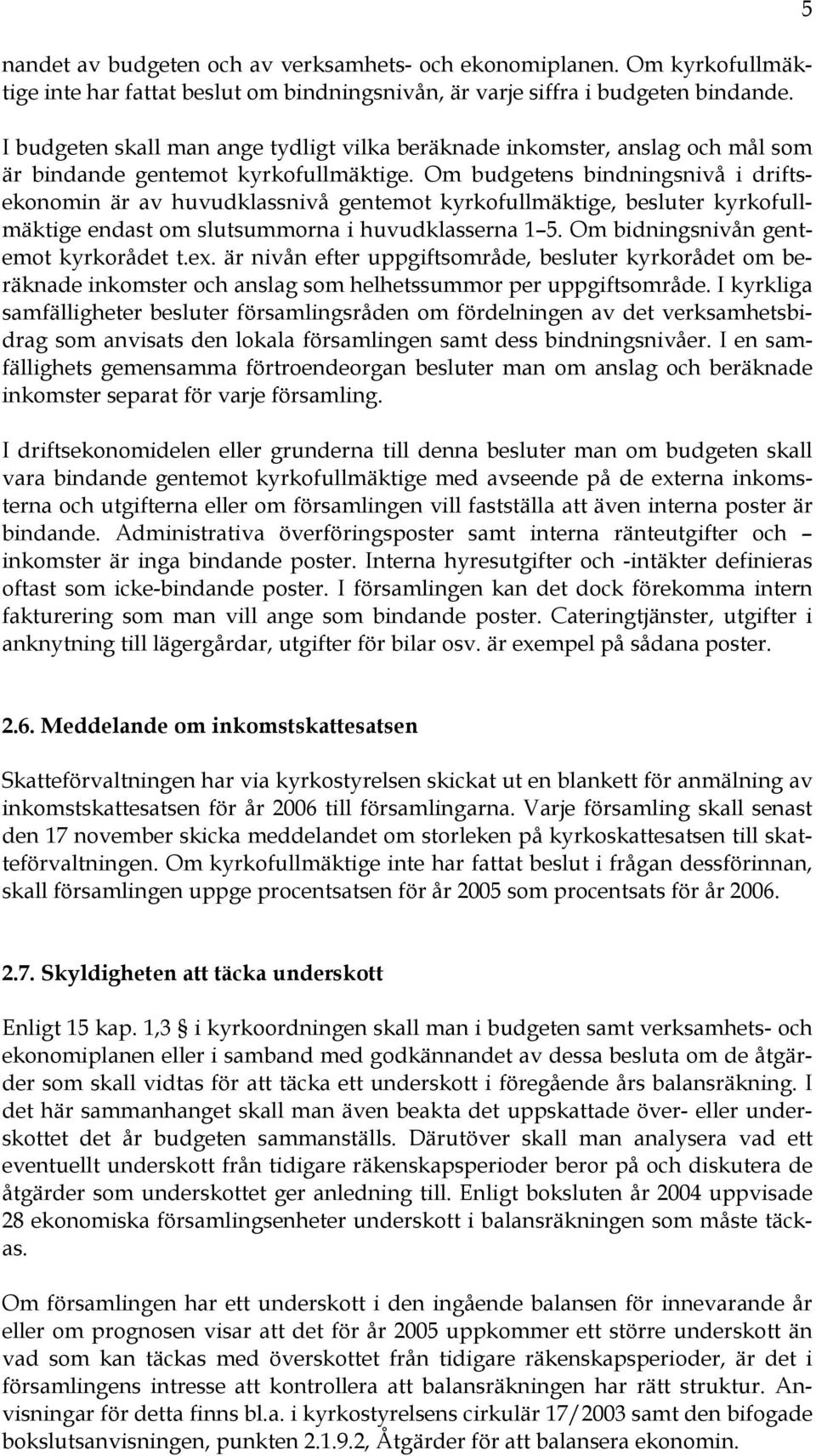 Om budgetens bindningsnivå i driftsekonomin är av huvudklassnivå gentemot kyrkofullmäktige, besluter kyrkofullmäktige endast om slutsummorna i huvudklasserna 1 5.