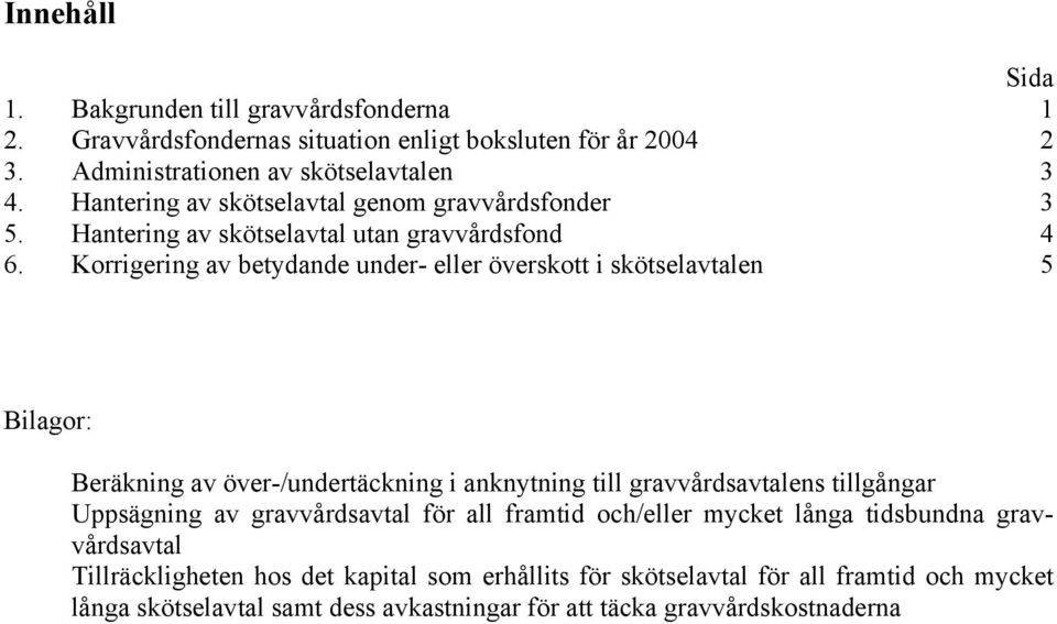 Korrigering av betydande under- eller överskott i skötselavtalen 5 Bilagor: Beräkning av över-/undertäckning i anknytning till gravvårdsavtalens tillgångar Uppsägning av