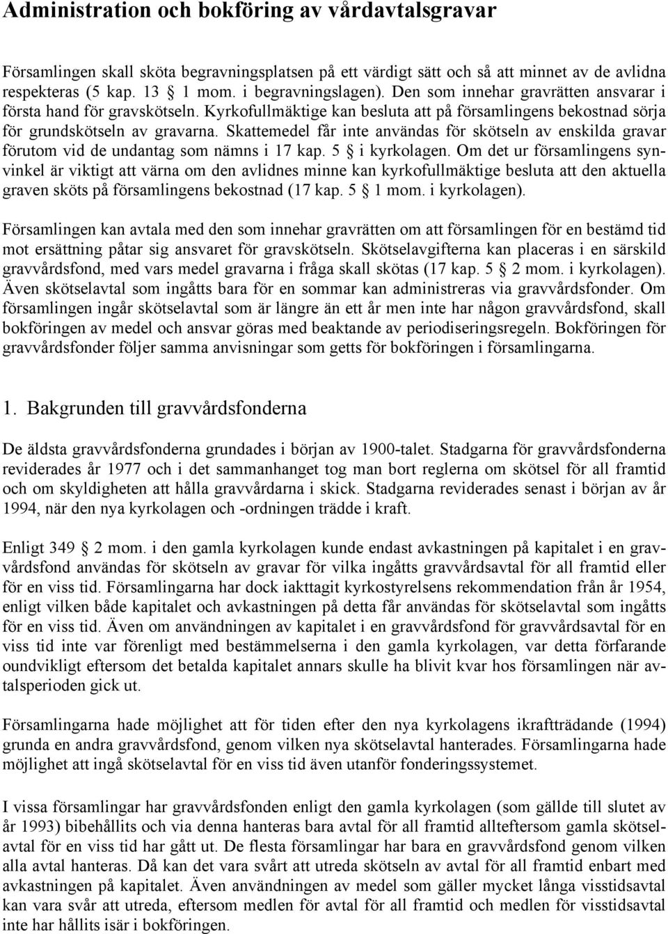 Skattemedel får inte användas för skötseln av enskilda gravar förutom vid de undantag som nämns i 17 kap. 5 i kyrkolagen.