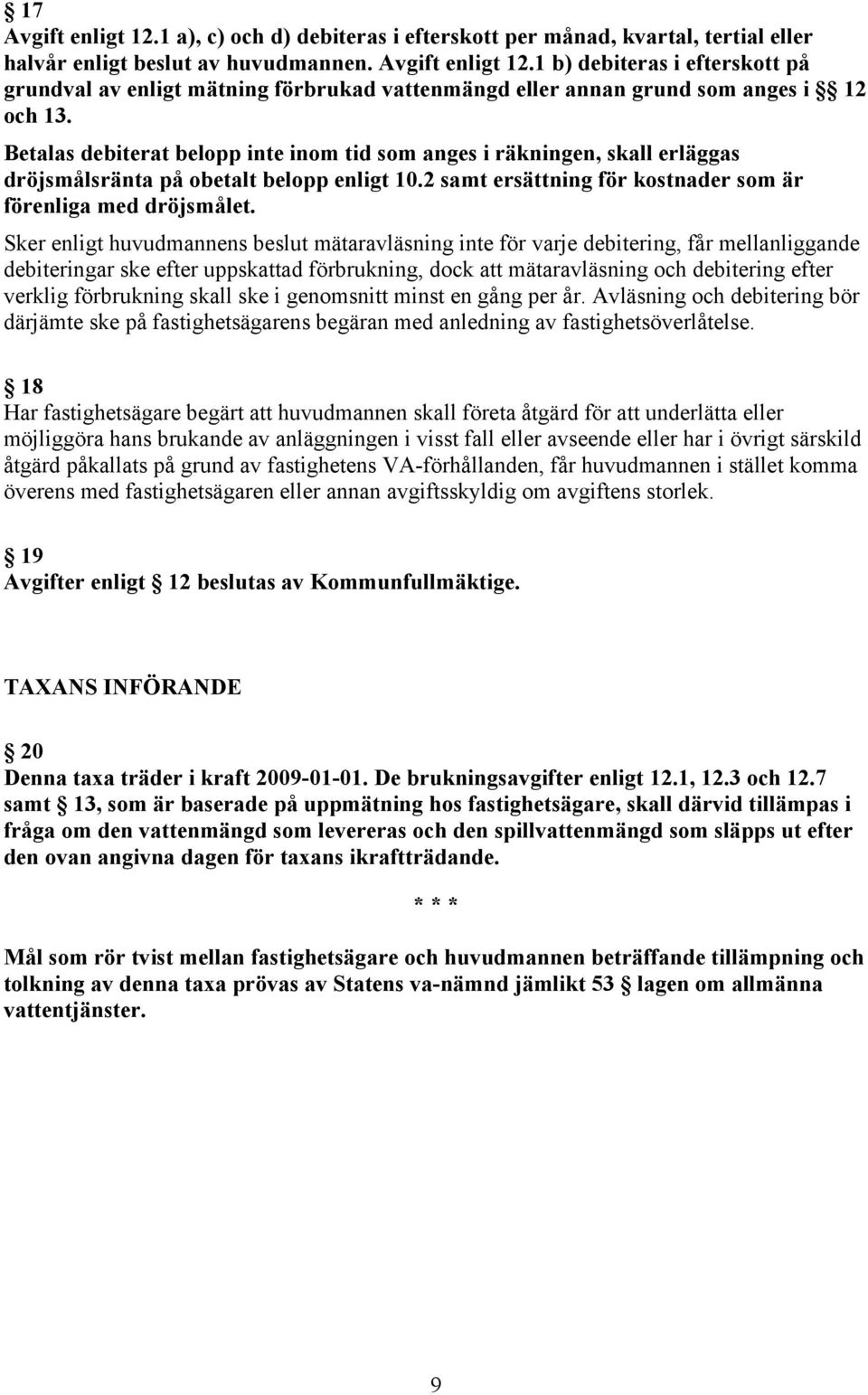 Sker enligt huvudmannens beslut mätaravläsning inte för varje debitering, får mellanliggande debiteringar ske efter uppskattad förbrukning, dock att mätaravläsning och debitering efter verklig