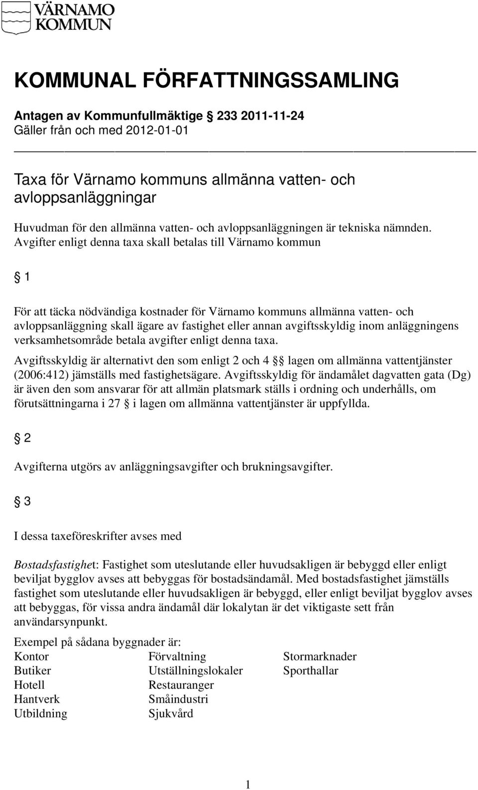 Avgifter enligt denna taxa skall betalas till Värnamo kommun 1 För att täcka nödvändiga kostnader för Värnamo kommuns allmänna vatten- och avloppsanläggning skall ägare av fastighet eller annan