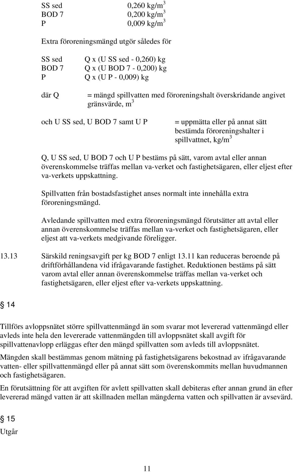 BOD 7 och U P bestäms på sätt, varom avtal eller annan överenskommelse träffas mellan va-verket och fastighetsägaren, eller eljest efter va-verkets uppskattning.