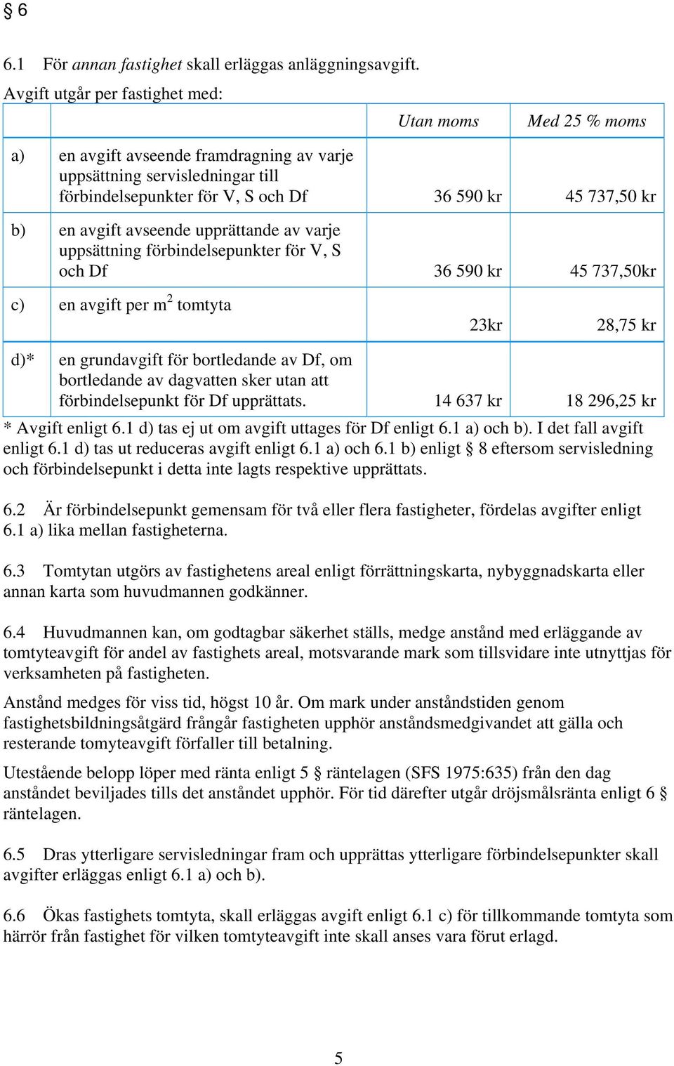 avgift avseende upprättande av varje uppsättning förbindelsepunkter för V, S och Df 36 590 kr 45 737,50kr c) en avgift per m 2 tomtyta 23kr 28,75 kr d)* en grundavgift för bortledande av Df, om