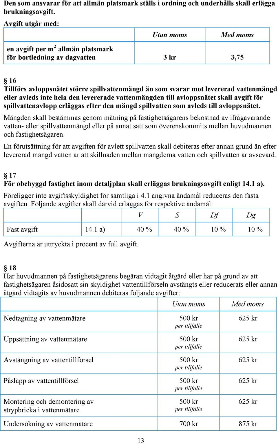 eller avleds inte hela den levererade vattenmängden till avloppsnätet skall avgift för spillvattenavlopp erläggas efter den mängd spillvatten som avleds till avloppsnätet.