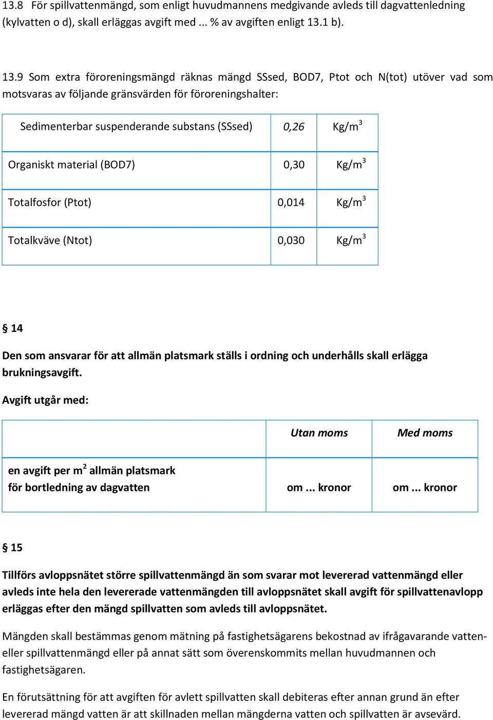 9 Som extra föroreningsmängd räknas mängd SSsed, BOD7, Ptot och N(tot) utöver vad som motsvaras av följande gränsvärden för föroreningshalter: Sedimenterbar suspenderande substans (SSsed) 0,26 Kg/m 3