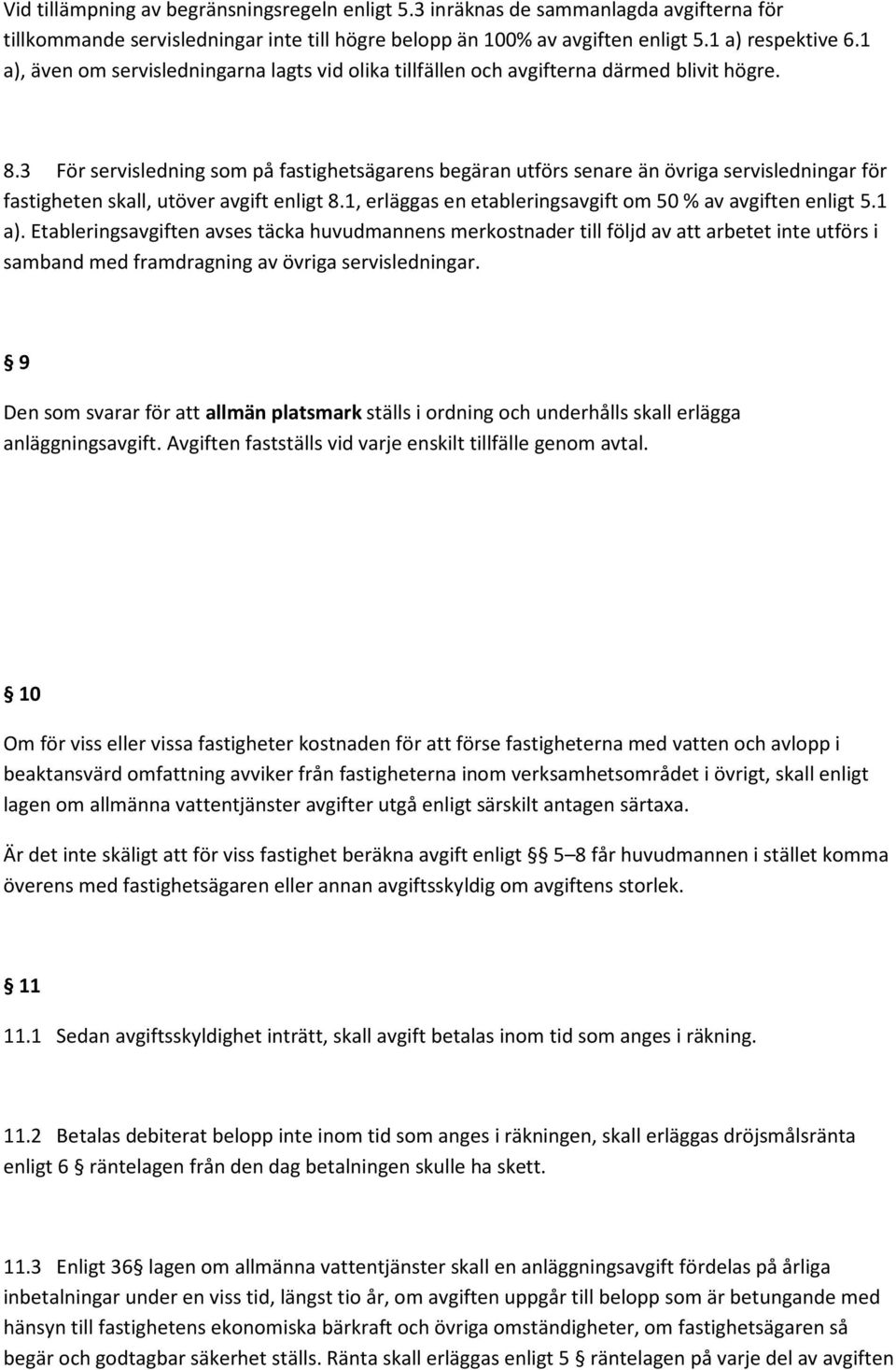 3 För servisledning som på fastighetsägarens begäran utförs senare än övriga servisledningar för fastigheten skall, utöver avgift enligt 8.