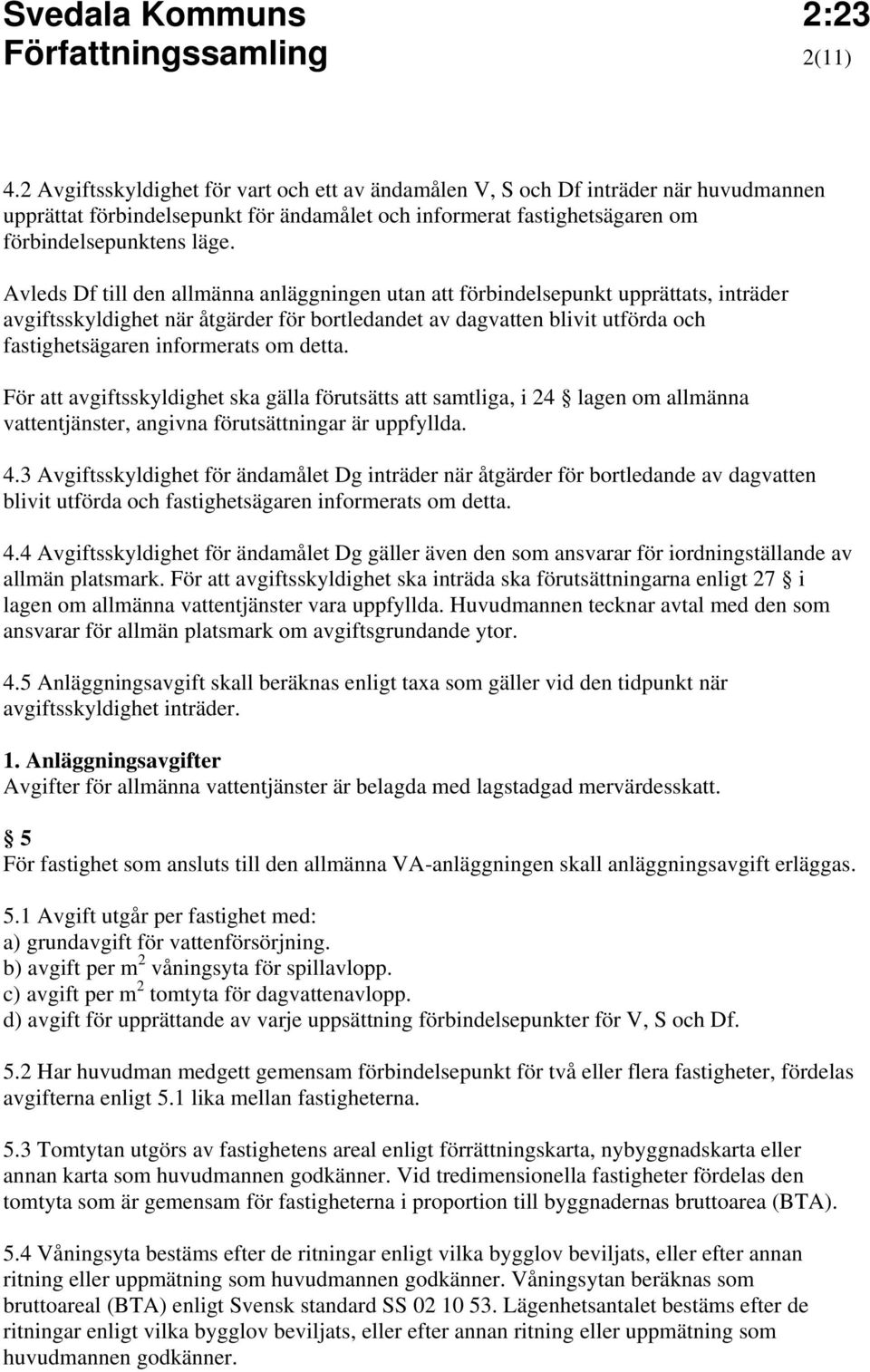 Avleds Df till den allmänna anläggningen utan att förbindelsepunkt upprättats, inträder avgiftsskyldighet när åtgärder för bortledandet av dagvatten blivit utförda och fastighetsägaren informerats om