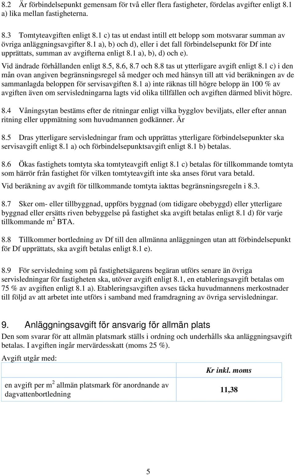 1 a), b), d) och e). Vid ändrade förhållanden enligt 8.5, 8.6, 8.7 och 8.8 tas ut ytterligare avgift enligt 8.