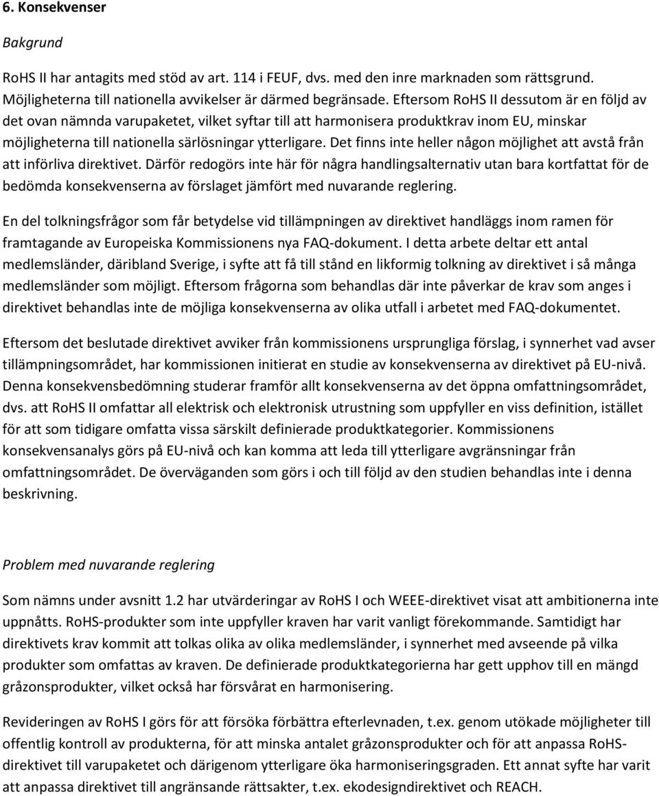 Det finns inte heller någon möjlighet att avstå från att införliva direktivet.