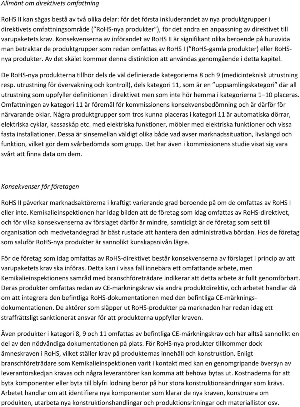 Konsekvenserna av införandet av RoHS II är signifikant olika beroende på huruvida man betraktar de produktgrupper som redan omfattas av RoHS I ( RoHS-gamla produkter) eller RoHSnya produkter.