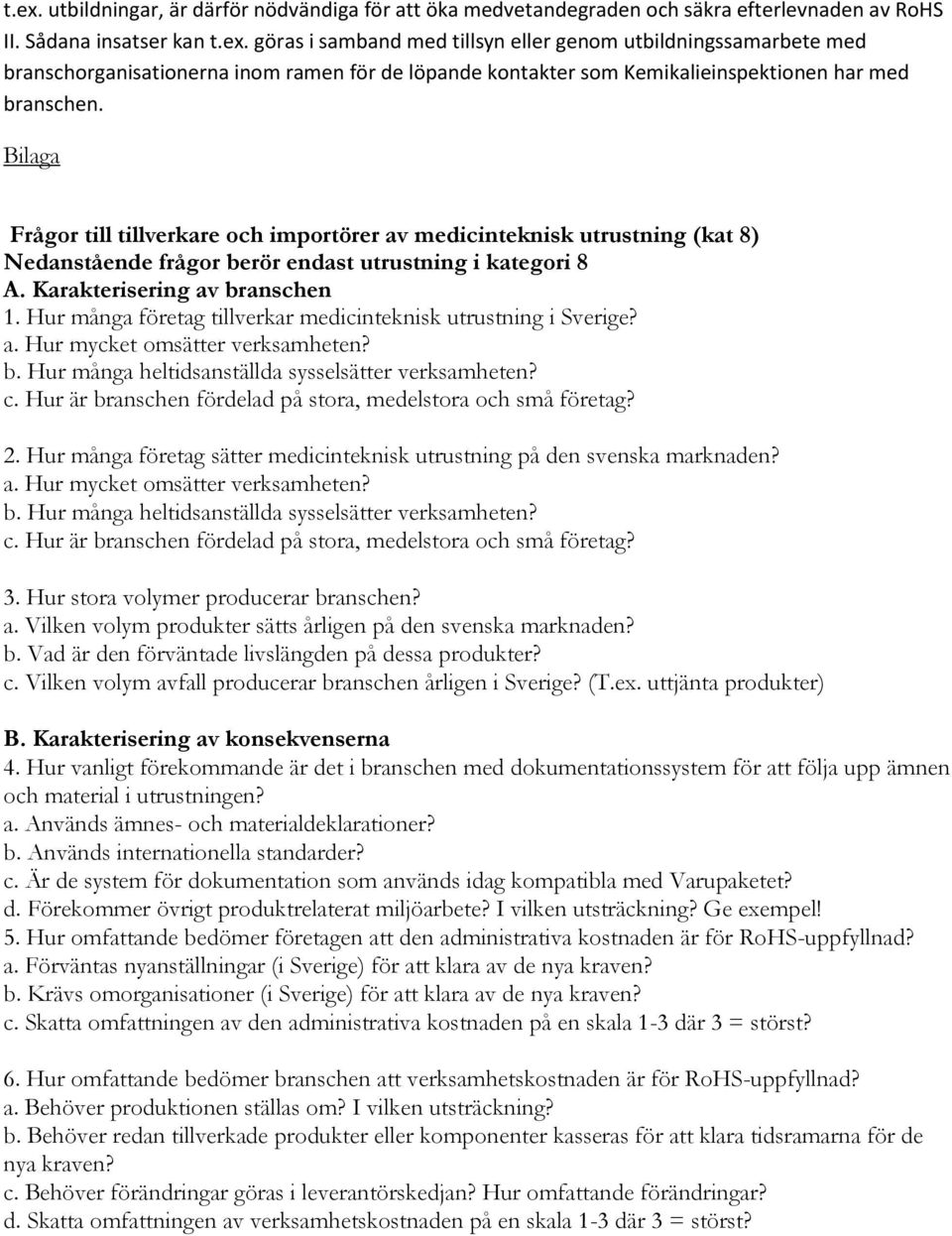 Hur många företag tillverkar medicinteknisk utrustning i Sverige? 2. Hur många företag sätter medicinteknisk utrustning på den svenska marknaden? 3. Hur stora volymer producerar branschen? a.