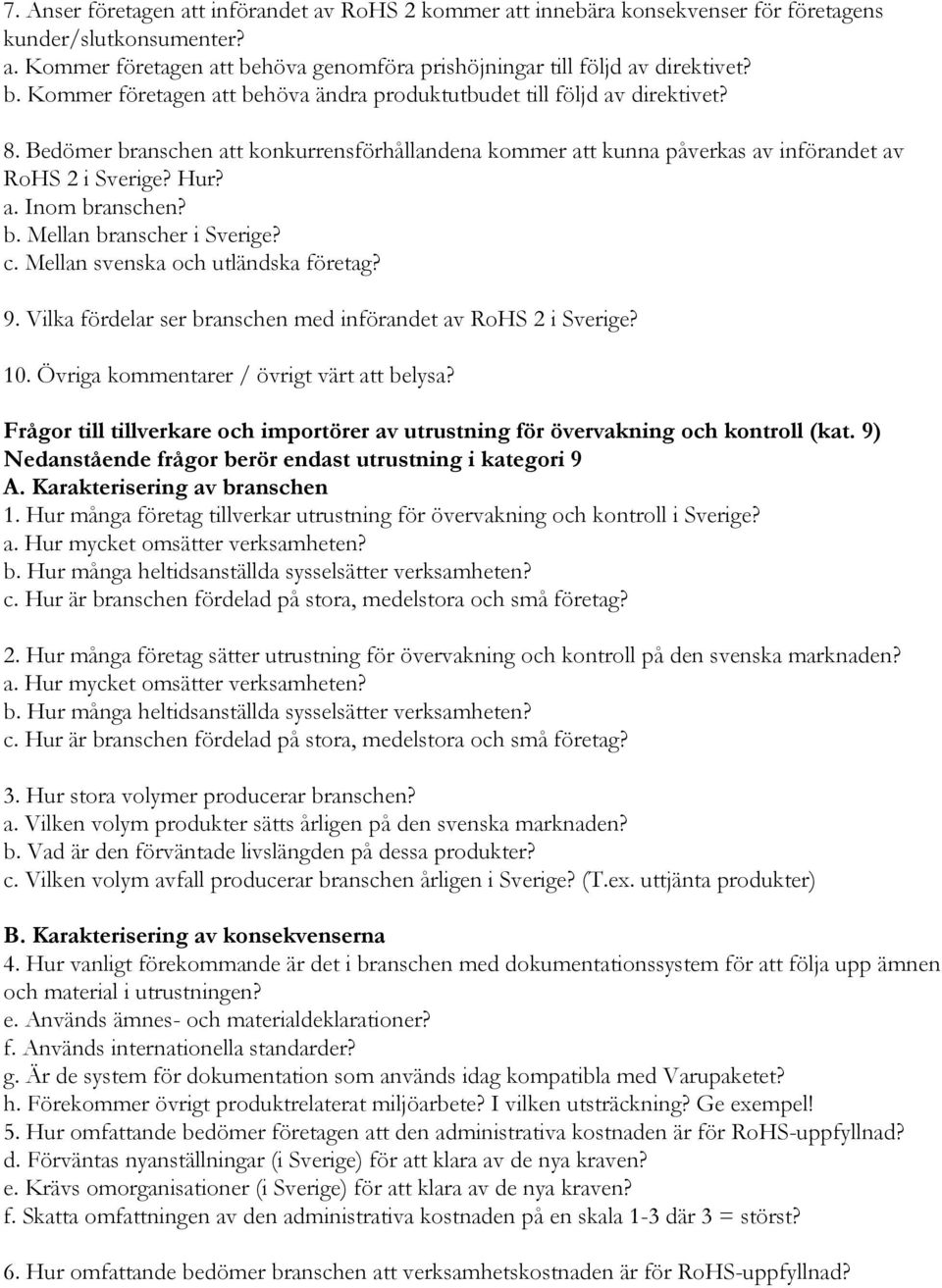 Bedömer branschen att konkurrensförhållandena kommer att kunna påverkas av införandet av RoHS 2 i Sverige? Hur? a. Inom branschen? b. Mellan branscher i Sverige? c.