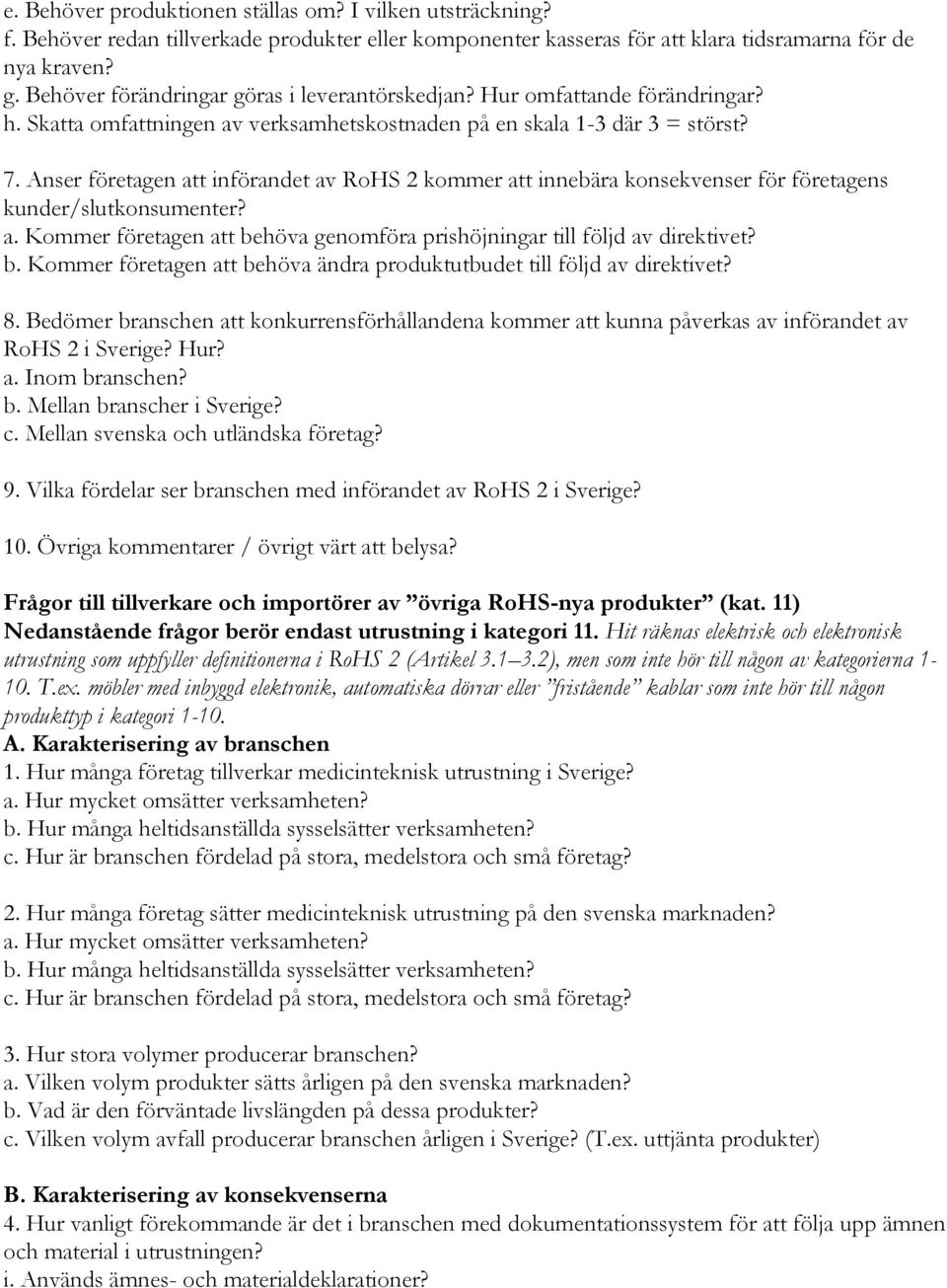 Anser företagen att införandet av RoHS 2 kommer att innebära konsekvenser för företagens kunder/slutkonsumenter? a. Kommer företagen att be