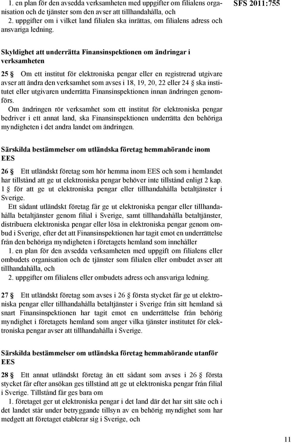 SFS 2011:755 Skyldighet att underrätta Finansinspektionen om ändringar i verksamheten 25 Om ett institut för elektroniska pengar eller en registrerad utgivare avser att ändra den verksamhet som avses