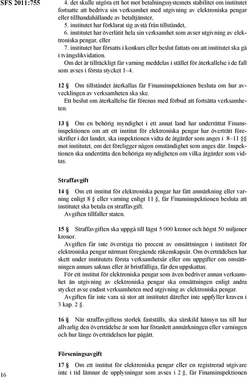 institutet har förklarat sig avstå från tillståndet, 6. institutet har överlåtit hela sin verksamhet som avser utgivning av elektroniska pengar, eller 7.