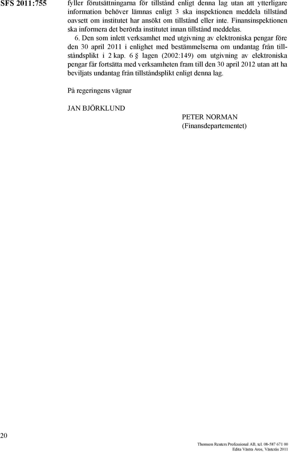 Den som inlett verksamhet med utgivning av elektroniska pengar före den 30 april 2011 i enlighet med bestämmelserna om undantag från tillståndsplikt i 2 kap.