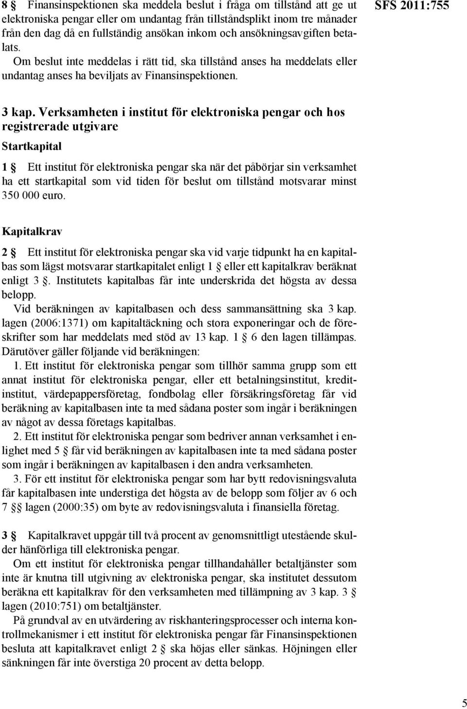 Verksamheten i institut för elektroniska pengar och hos registrerade utgivare Startkapital 1 Ett institut för elektroniska pengar ska när det påbörjar sin verksamhet ha ett startkapital som vid tiden