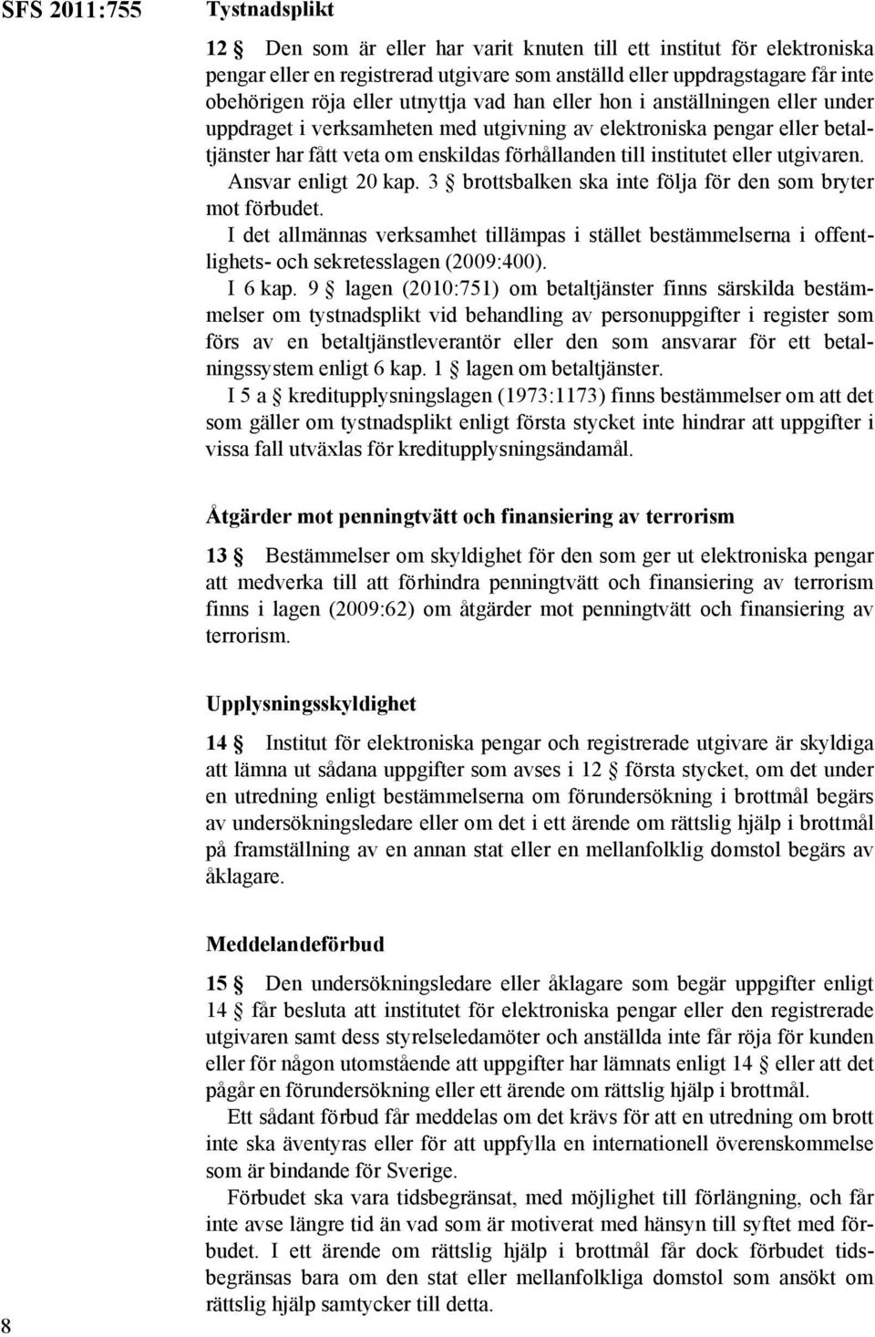 eller utgivaren. Ansvar enligt 20 kap. 3 brottsbalken ska inte följa för den som bryter mot förbudet.