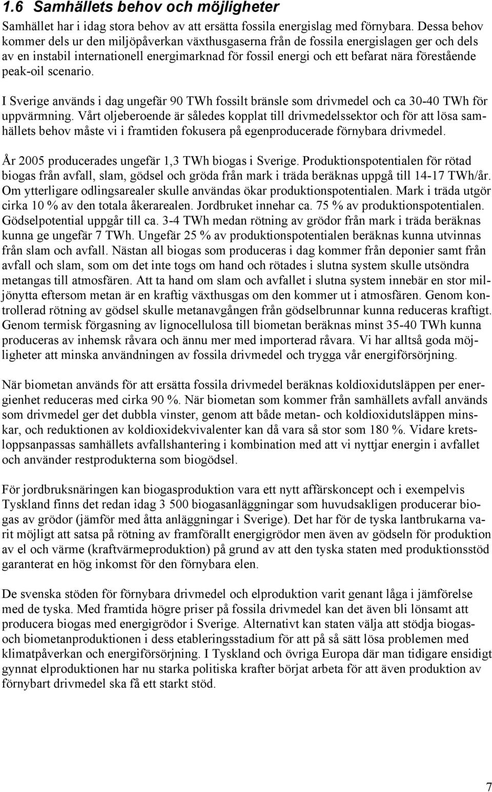 peak-oil scenario. I Sverige används i dag ungefär 90 TWh fossilt bränsle som drivmedel och ca 30-40 TWh för uppvärmning.