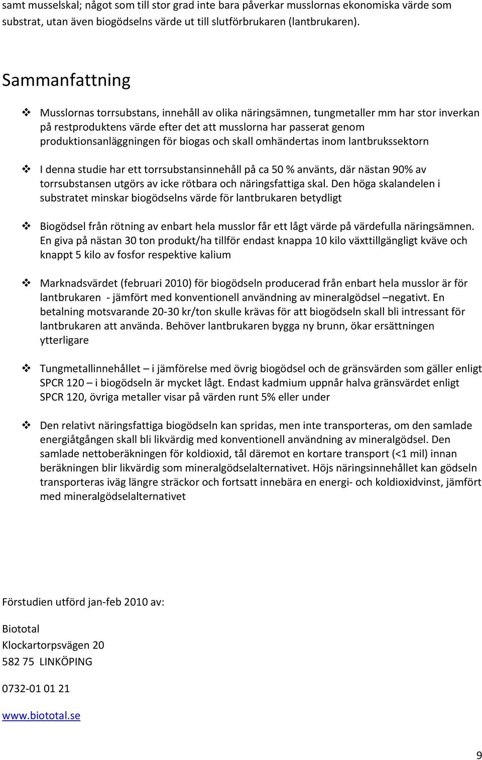 för biogas och skall omhändertas inom lantbrukssektorn I denna studie har ett torrsubstansinnehåll på ca 50 % använts, där nästan 90% av torrsubstansen utgörs av icke rötbara och näringsfattiga skal.