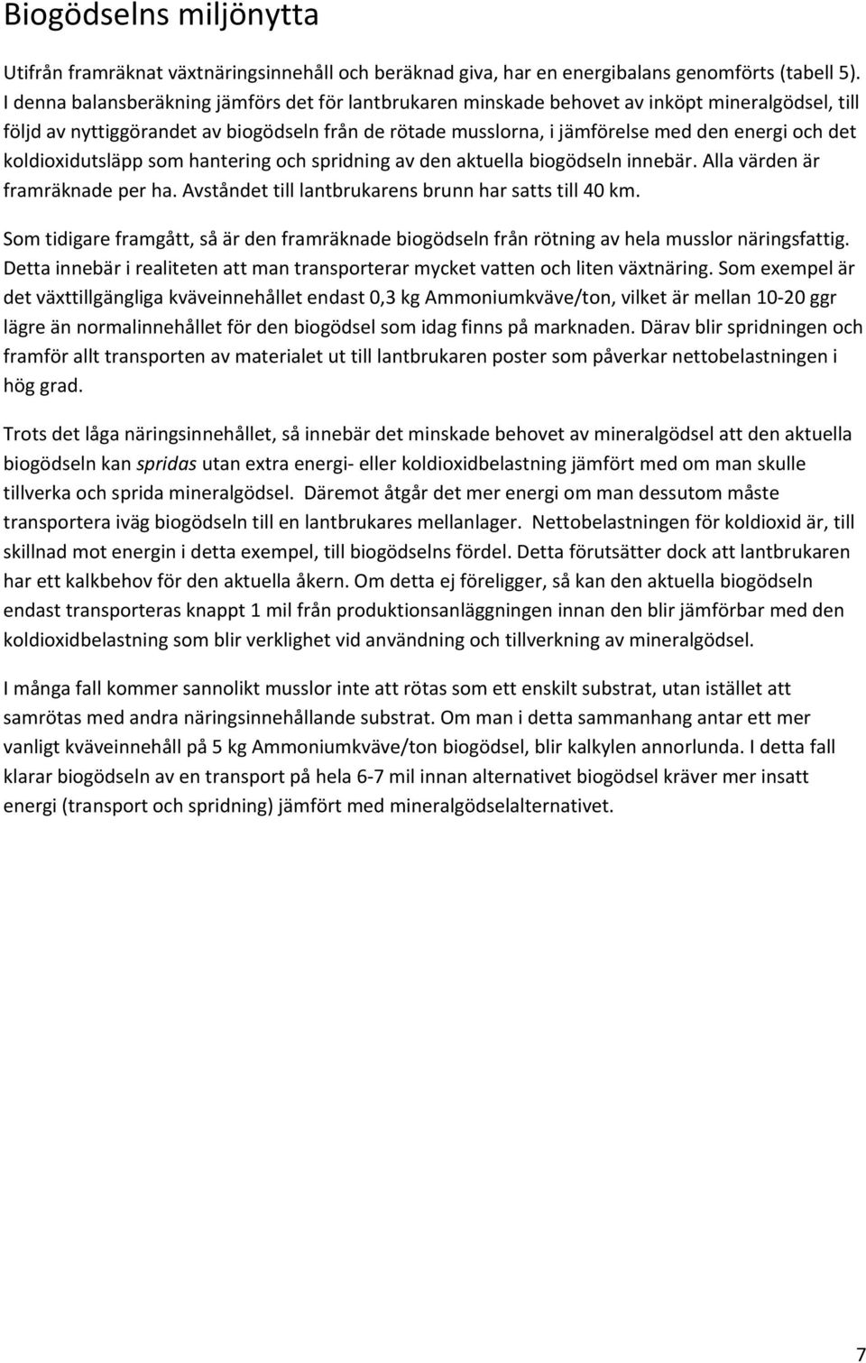 koldioxidutsläpp som hantering och spridning av den aktuella biogödseln innebär. Alla värden är framräknade per ha. Avståndet till lantbrukarens brunn har satts till 40 km.