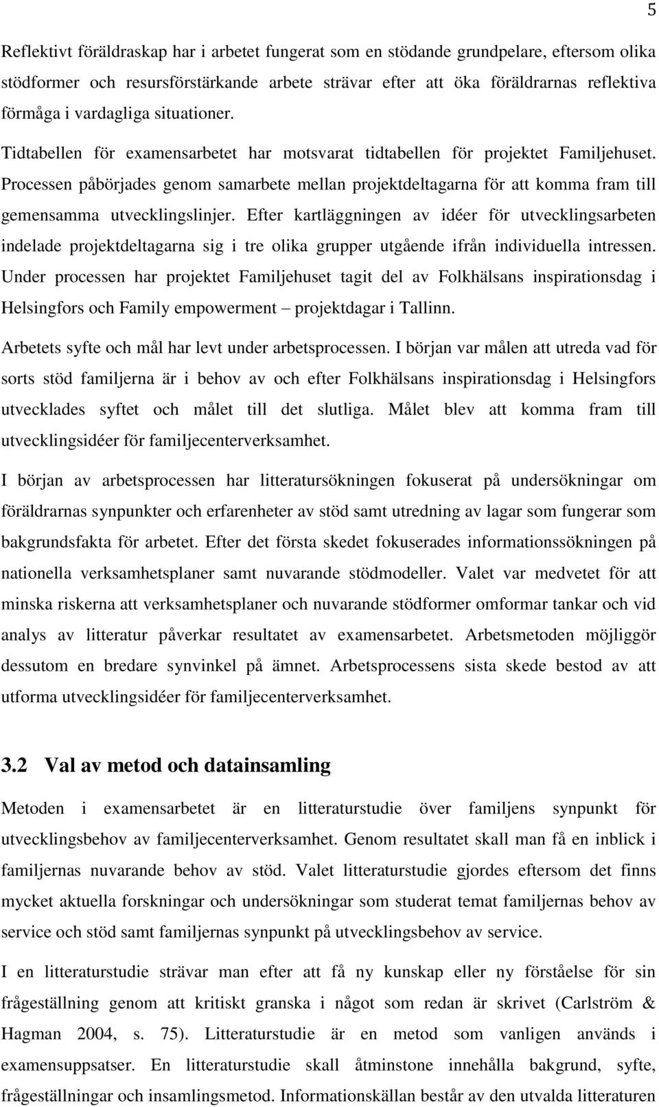 Processen påbörjades genom samarbete mellan projektdeltagarna för att komma fram till gemensamma utvecklingslinjer.