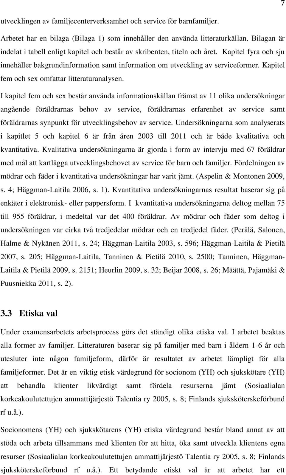 Kapitel fem och sex omfattar litteraturanalysen.