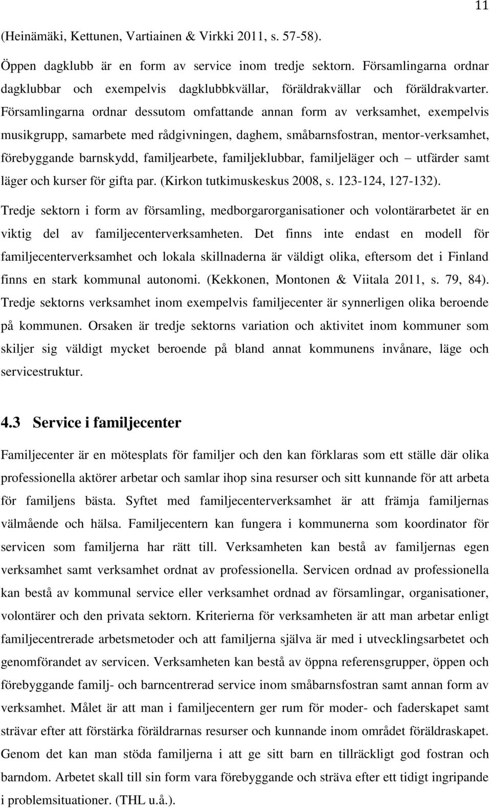 Församlingarna ordnar dessutom omfattande annan form av verksamhet, exempelvis musikgrupp, samarbete med rådgivningen, daghem, småbarnsfostran, mentor-verksamhet, förebyggande barnskydd,
