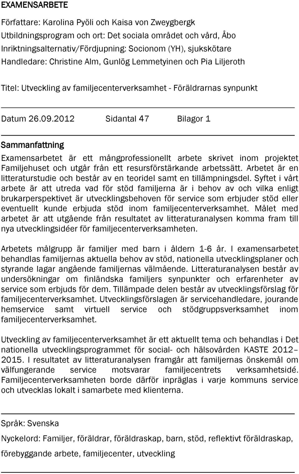 2012 Sidantal 47 Bilagor 1 Sammanfattning Examensarbetet är ett mångprofessionellt arbete skrivet inom projektet Familjehuset och utgår från ett resursförstärkande arbetssätt.