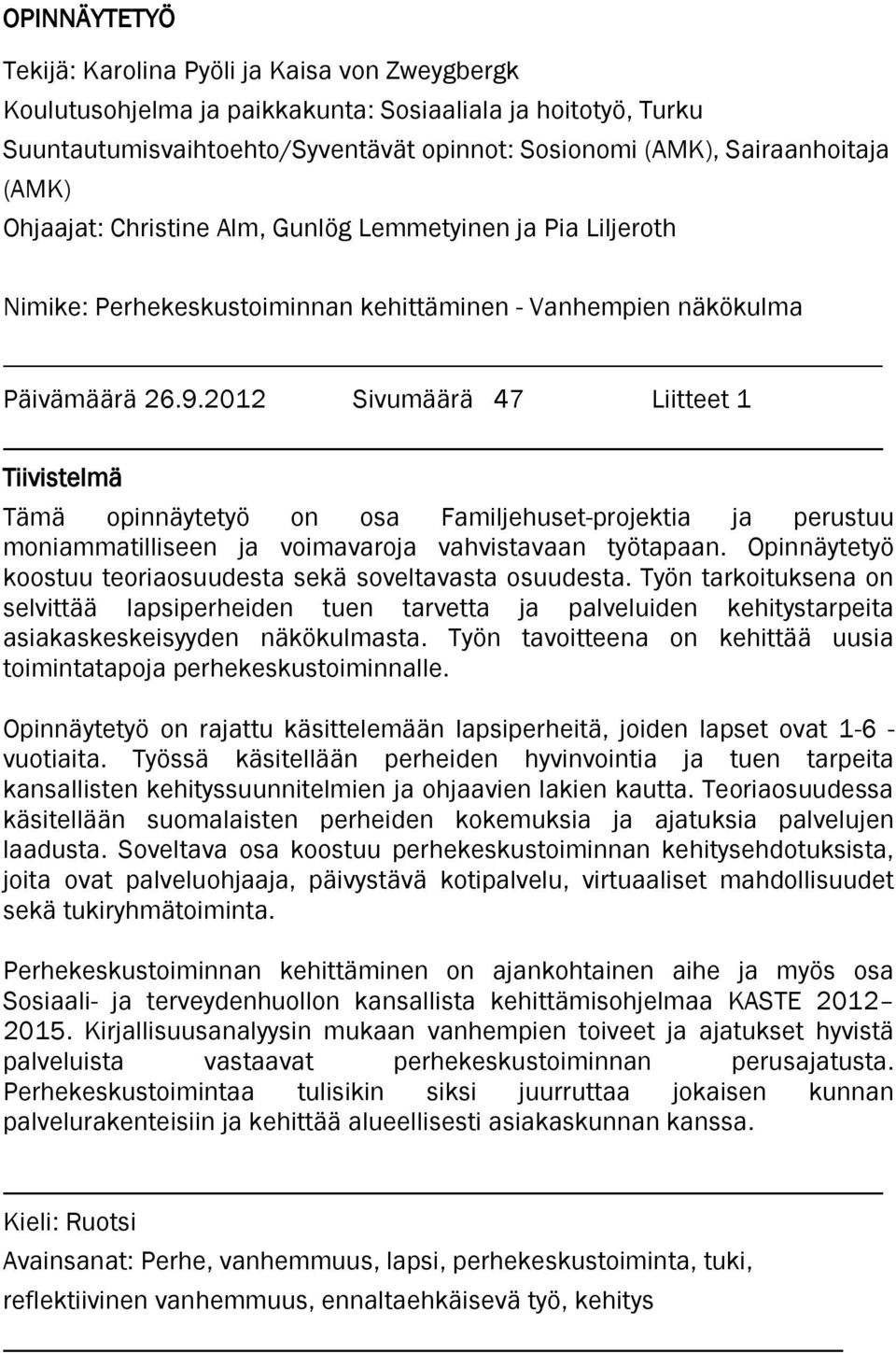 2012 Sivumäärä 47 Liitteet 1 Tiivistelmä Tämä opinnäytetyö on osa Familjehuset-projektia ja perustuu moniammatilliseen ja voimavaroja vahvistavaan työtapaan.