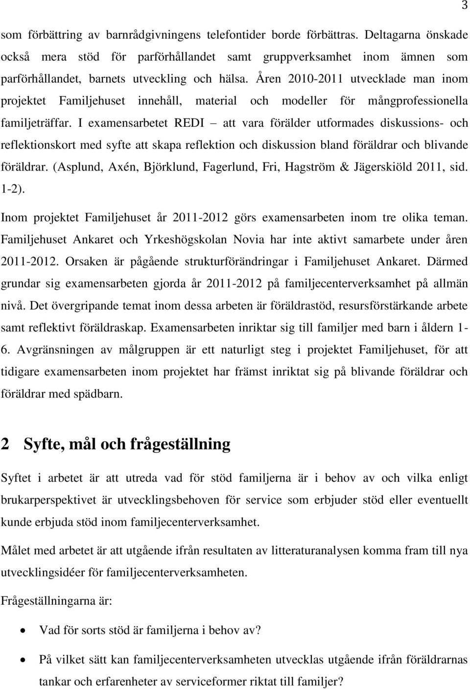 Åren 2010-2011 utvecklade man inom projektet Familjehuset innehåll, material och modeller för mångprofessionella familjeträffar.