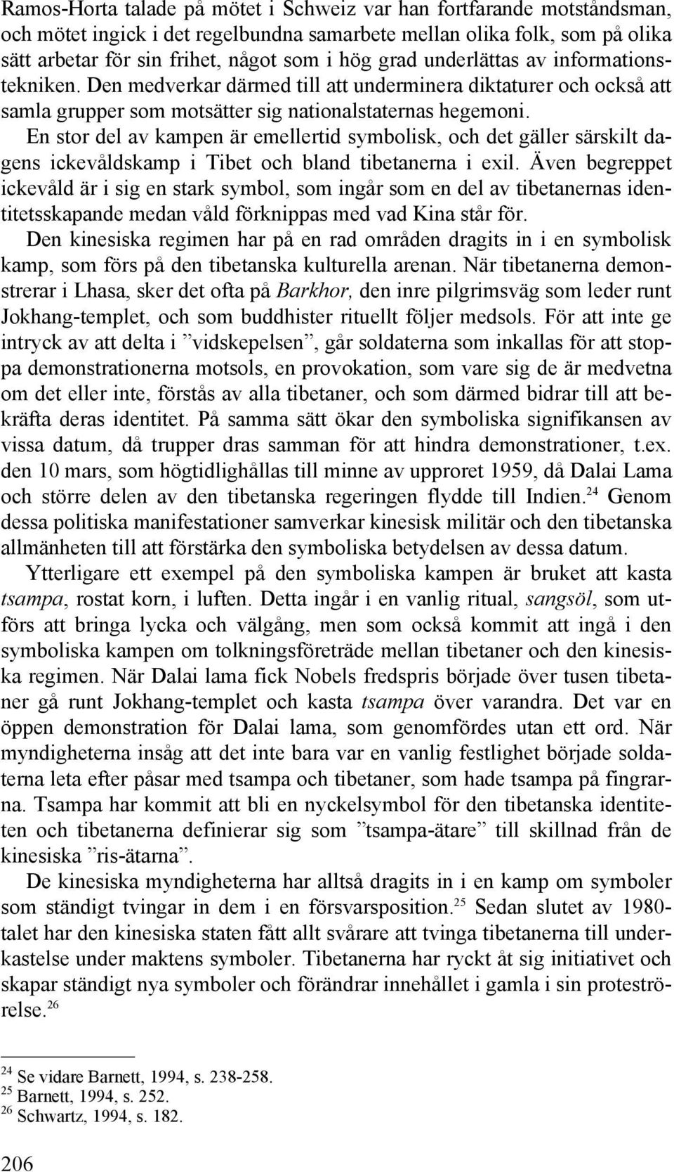 En stor del av kampen är emellertid symbolisk, och det gäller särskilt dagens ickevåldskamp i Tibet och bland tibetanerna i exil.
