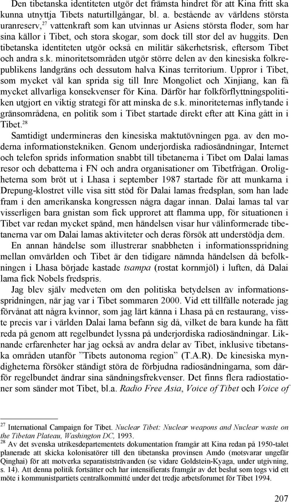 bestående av världens största uranreserv, 27 vattenkraft som kan utvinnas ur Asiens största floder, som har sina källor i Tibet, och stora skogar, som dock till stor del av huggits.