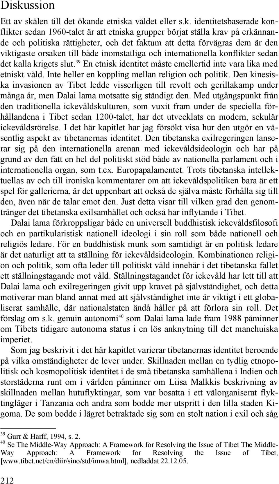 39 En etnisk identitet måste emellertid inte vara lika med etniskt våld. Inte heller en koppling mellan religion och politik.