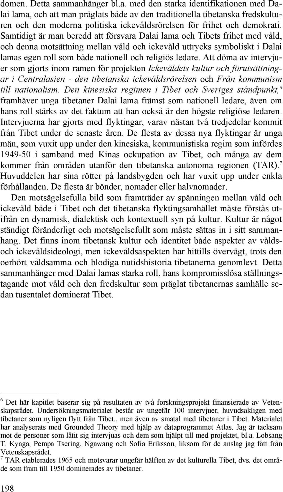 Samtidigt är man beredd att försvara Dalai lama och Tibets frihet med våld, och denna motsättning mellan våld och ickevåld uttrycks symboliskt i Dalai lamas egen roll som både nationell och religiös