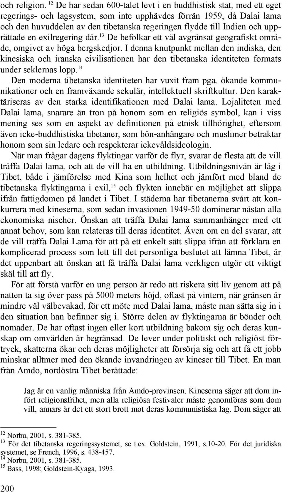 Indien och upprättade en exilregering där. 13 De befolkar ett väl avgränsat geografiskt område, omgivet av höga bergskedjor.