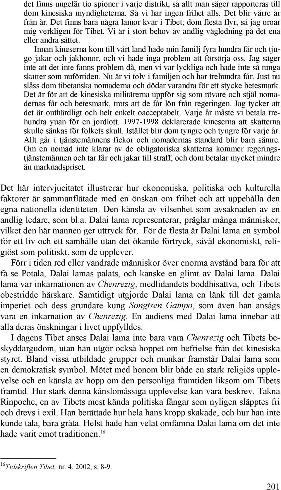 Innan kineserna kom till vårt land hade min familj fyra hundra får och tjugo jakar och jakhonor, och vi hade inga problem att försörja oss.
