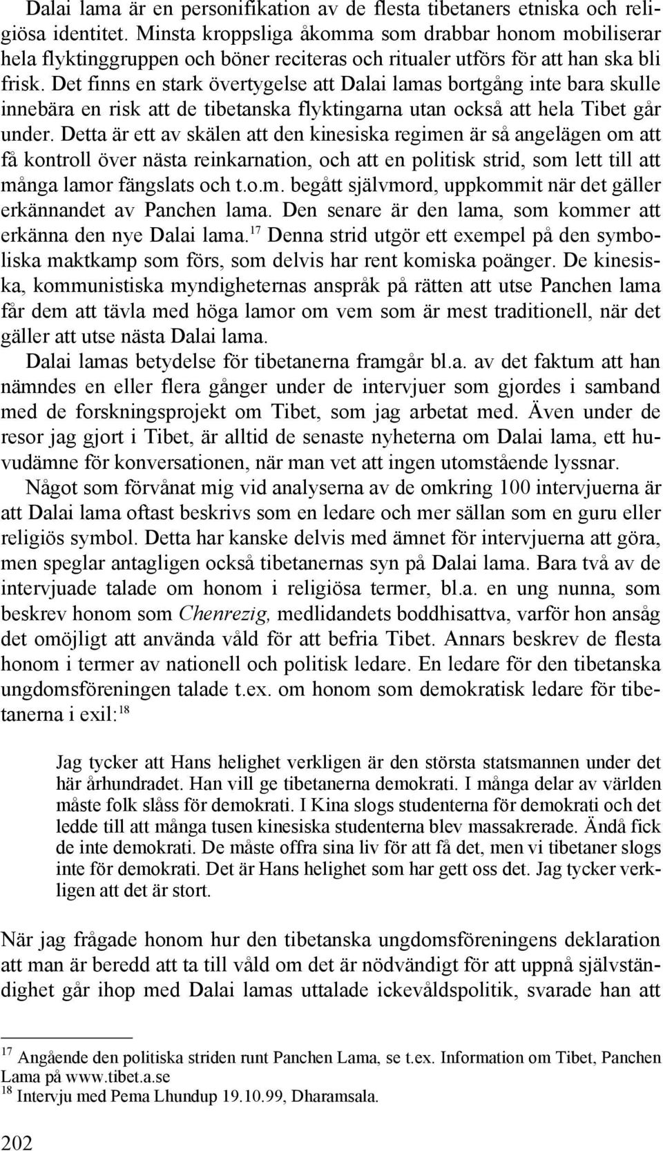 Det finns en stark övertygelse att Dalai lamas bortgång inte bara skulle innebära en risk att de tibetanska flyktingarna utan också att hela Tibet går under.