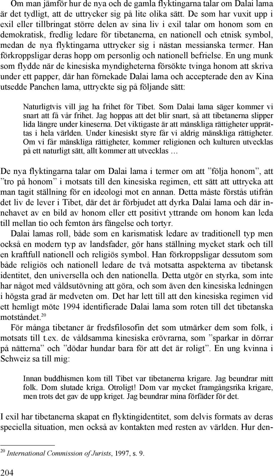 flyktingarna uttrycker sig i nästan messianska termer. Han förkroppsligar deras hopp om personlig och nationell befrielse.