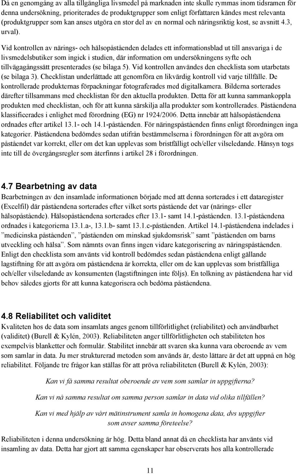 Vid kontrollen av närings- och hälsopåståenden delades ett informationsblad ut till ansvariga i de livsmedelsbutiker som ingick i studien, där information om undersökningens syfte och